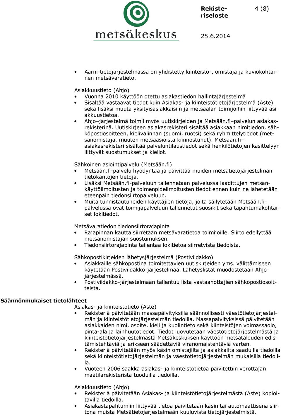 yksityisasiakkaisiin ja metsäalan toimijoihin liittyvää asiakkuustietoa. Ahjo järjestelmä toimii myös uutiskirjeiden ja Metsään.fi palvelun asiakasrekisterinä.