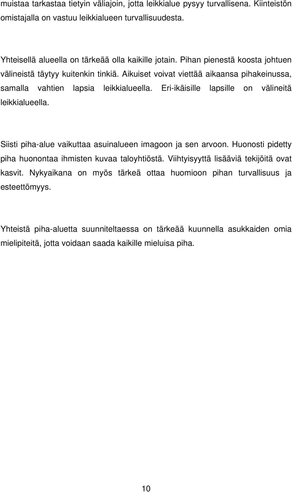 Eri-ikäisille lapsille on välineitä leikkialueella. Siisti piha-alue vaikuttaa asuinalueen imagoon ja sen arvoon. Huonosti pidetty piha huonontaa ihmisten kuvaa taloyhtiöstä.