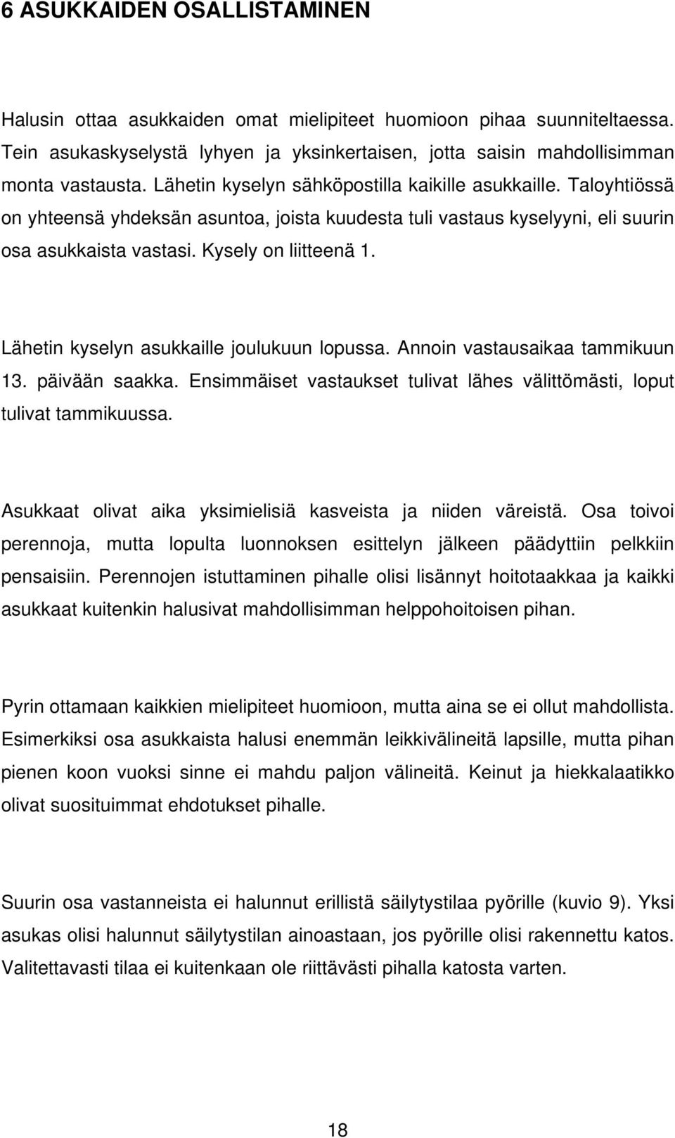 Lähetin kyselyn asukkaille joulukuun lopussa. Annoin vastausaikaa tammikuun 13. päivään saakka. Ensimmäiset vastaukset tulivat lähes välittömästi, loput tulivat tammikuussa.