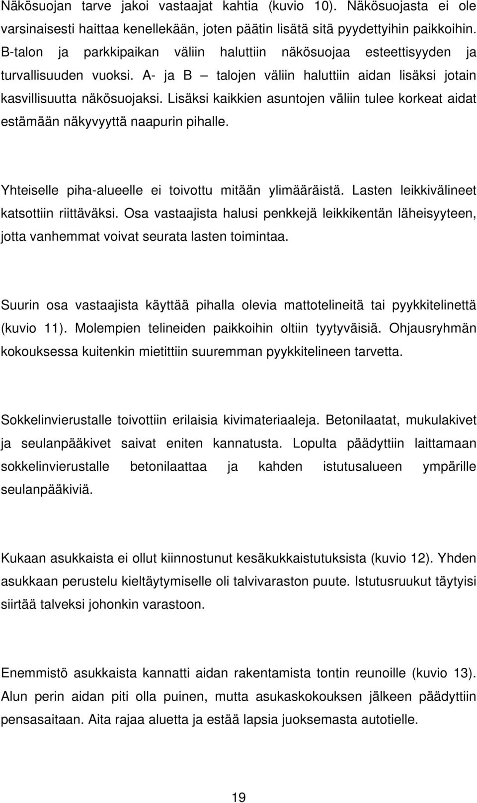 Lisäksi kaikkien asuntojen väliin tulee korkeat aidat estämään näkyvyyttä naapurin pihalle. Yhteiselle piha-alueelle ei toivottu mitään ylimääräistä. Lasten leikkivälineet katsottiin riittäväksi.