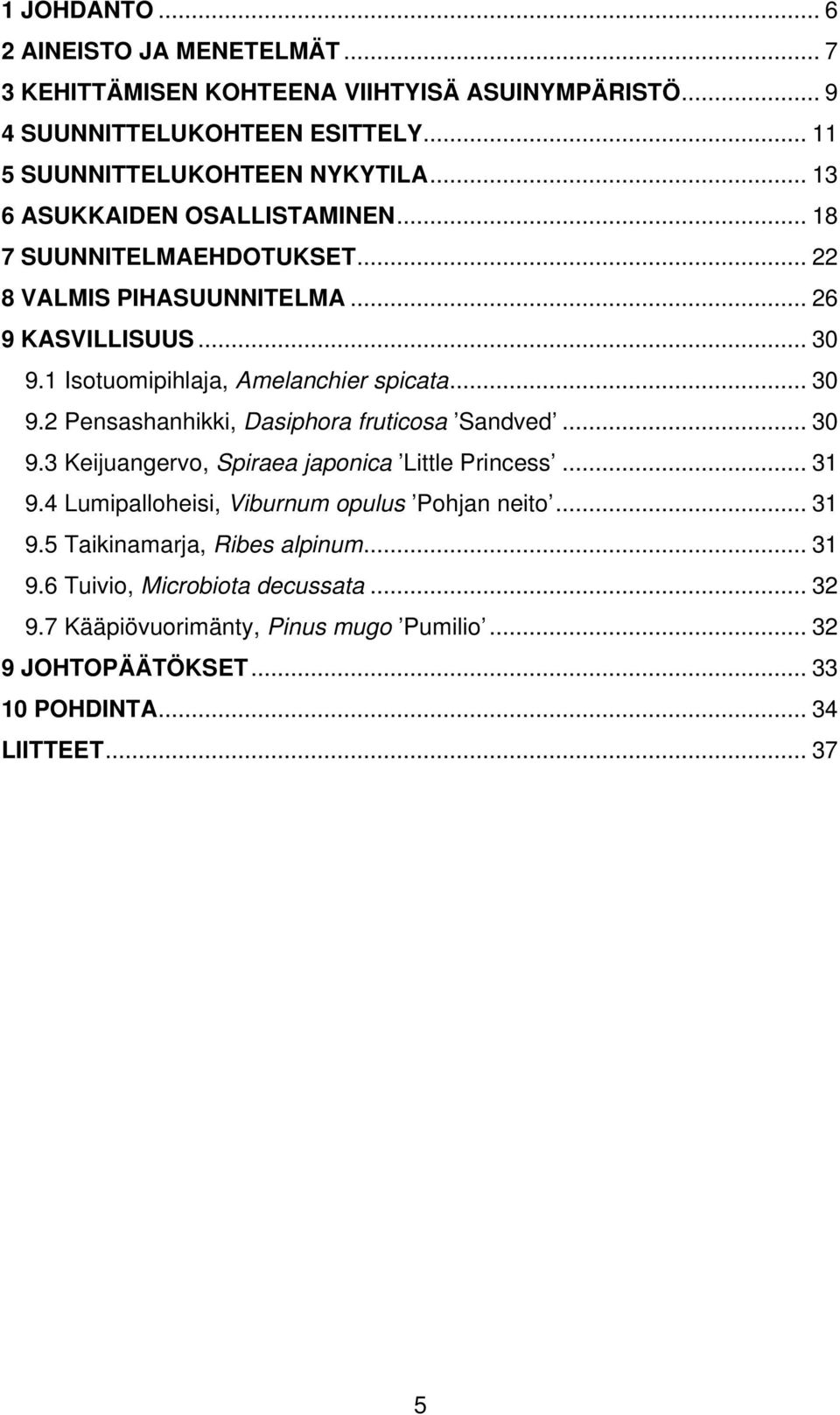 .. 30 9.3 Keijuangervo, Spiraea japonica Little Princess... 31 9.4 Lumipalloheisi, Viburnum opulus Pohjan neito... 31 9.5 Taikinamarja, Ribes alpinum... 31 9.6 Tuivio, Microbiota decussata.