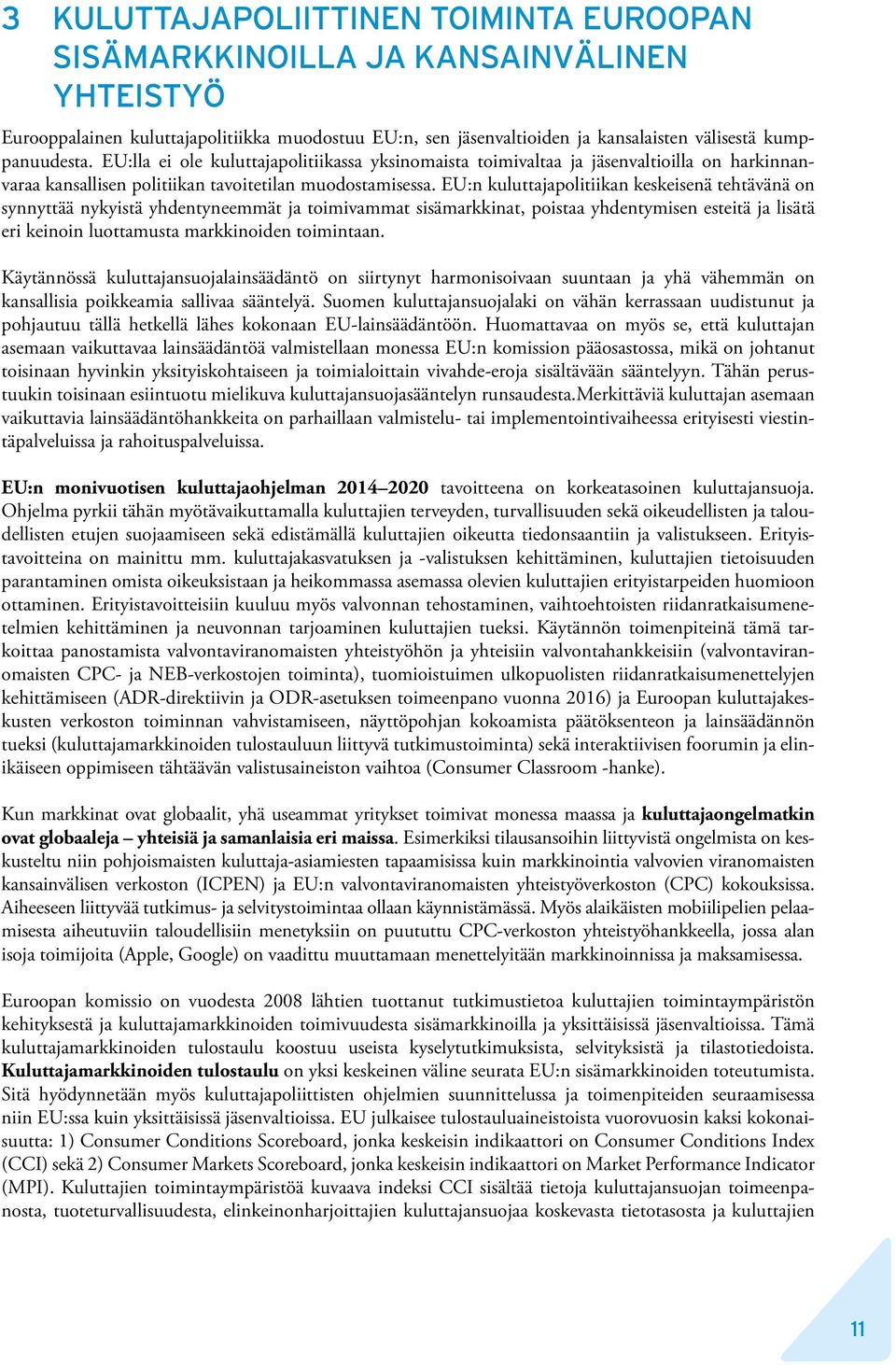 EU:n kuluttajapolitiikan keskeisenä tehtävänä on synnyttää nykyistä yhdentyneemmät ja toimivammat sisämarkkinat, poistaa yhdentymisen esteitä ja lisätä eri keinoin luottamusta markkinoiden toimintaan.