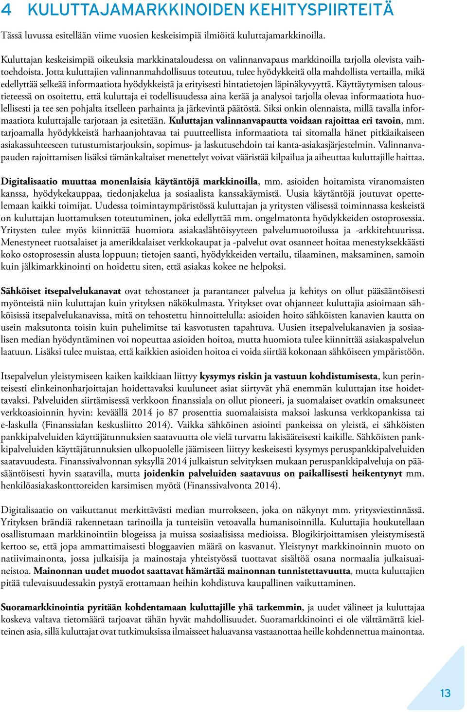 Jotta kuluttajien valinnanmahdollisuus toteutuu, tulee hyödykkeitä olla mahdollista vertailla, mikä edellyttää selkeää informaatiota hyödykkeistä ja erityisesti hintatietojen läpinäkyvyyttä.