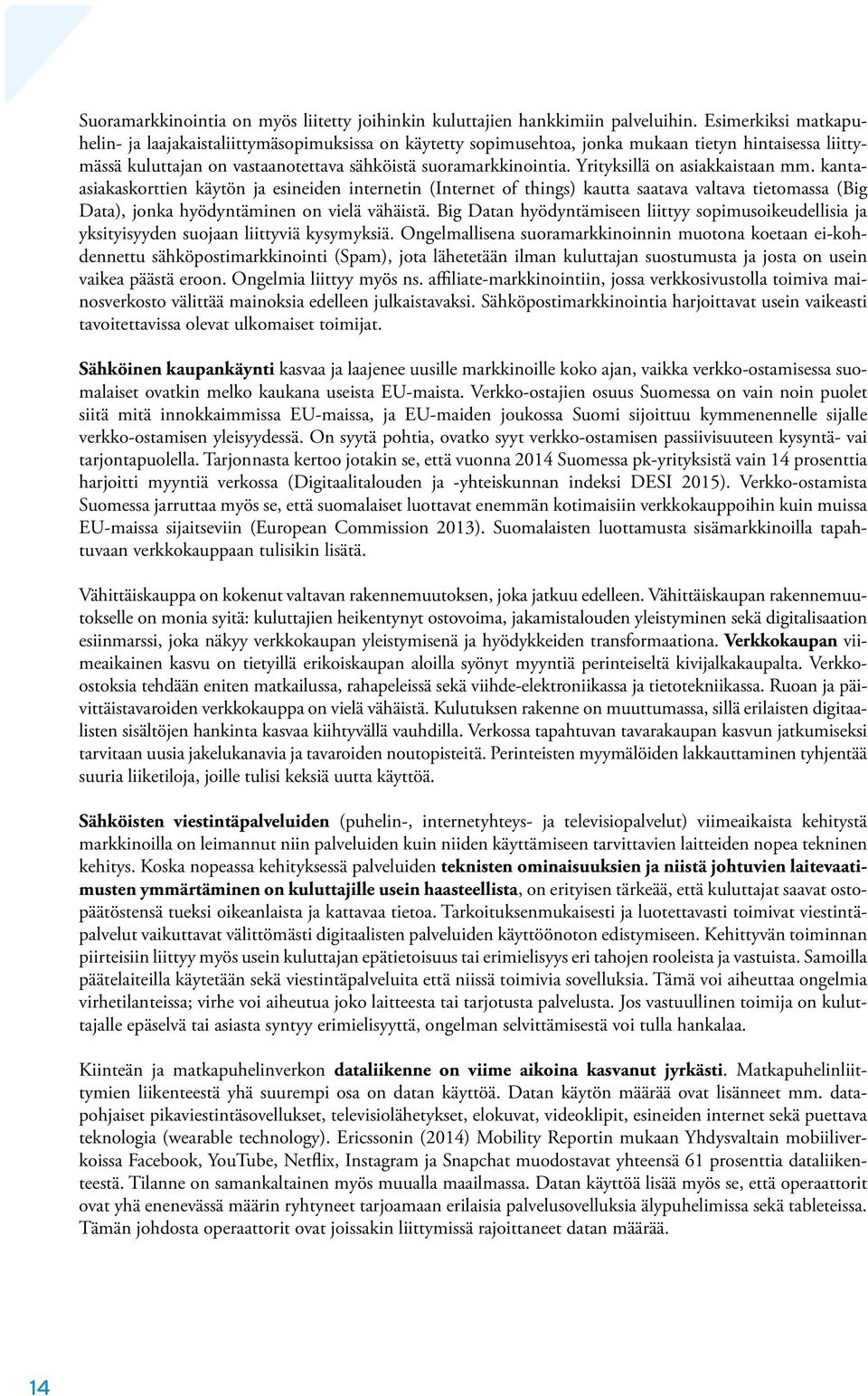 Yrityksillä on asiakkaistaan mm. kantaasiakaskorttien käytön ja esineiden internetin (Internet of things) kautta saatava valtava tietomassa (Big Data), jonka hyödyntäminen on vielä vähäistä.