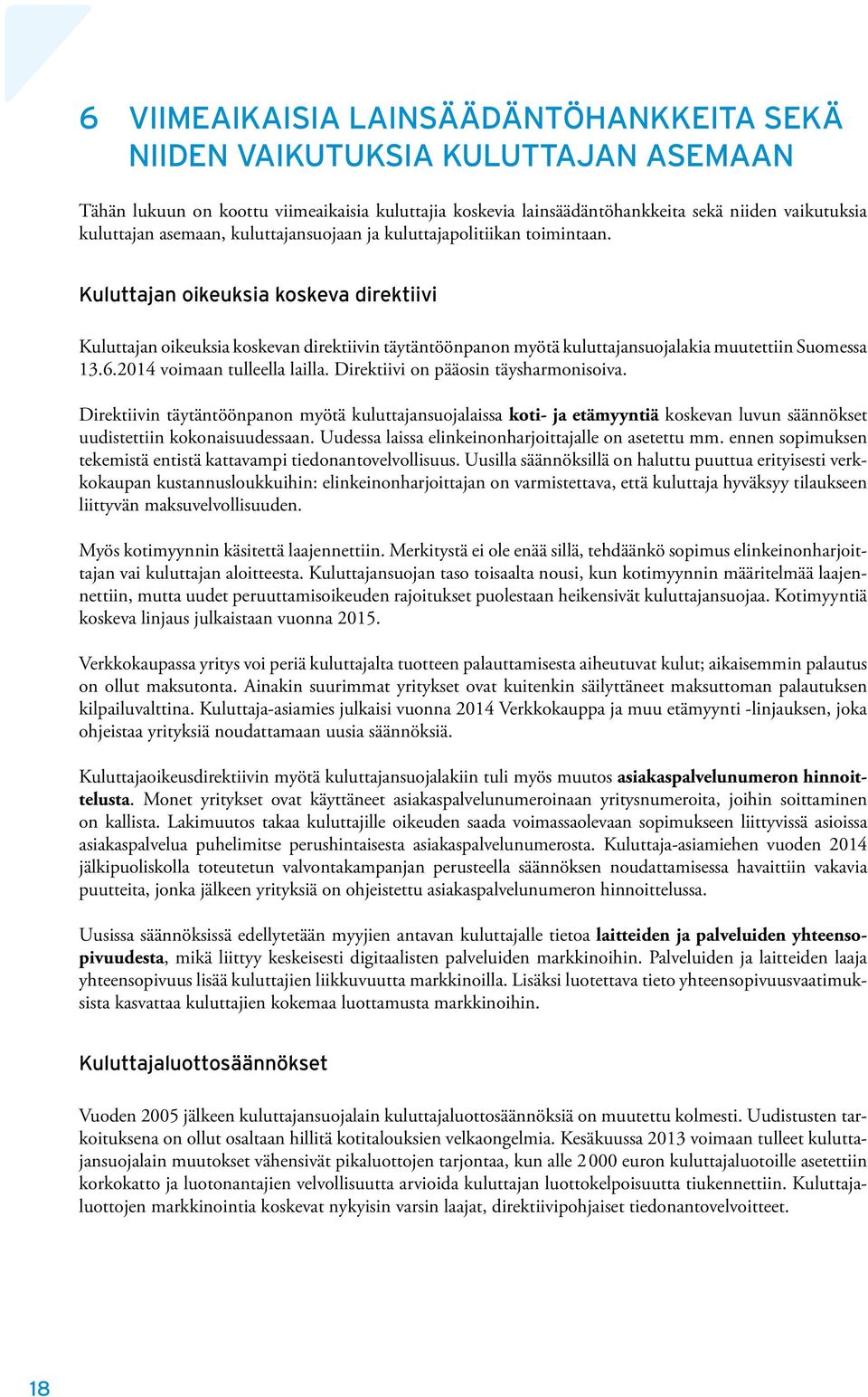 Kuluttajan oikeuksia koskeva direktiivi Kuluttajan oikeuksia koskevan direktiivin täytäntöönpanon myötä kuluttajansuojalakia muutettiin Suomessa 13.6.2014 voimaan tulleella lailla.