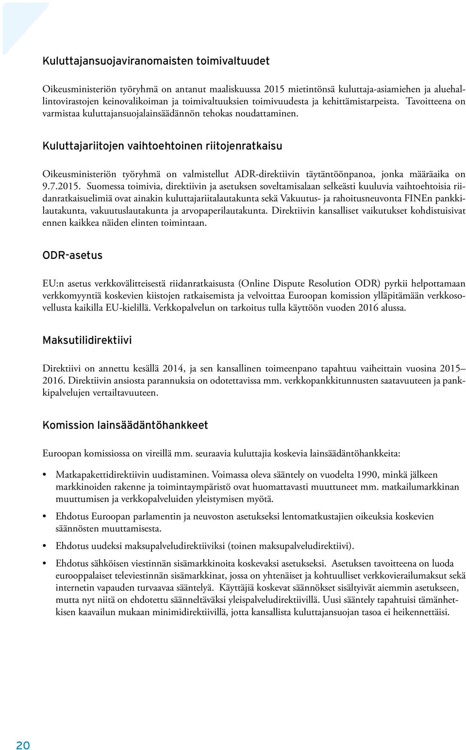 Kuluttajariitojen vaihtoehtoinen riitojenratkaisu Oikeusministeriön työryhmä on valmistellut ADR-direktiivin täytäntöönpanoa, jonka määräaika on 9.7.2015.