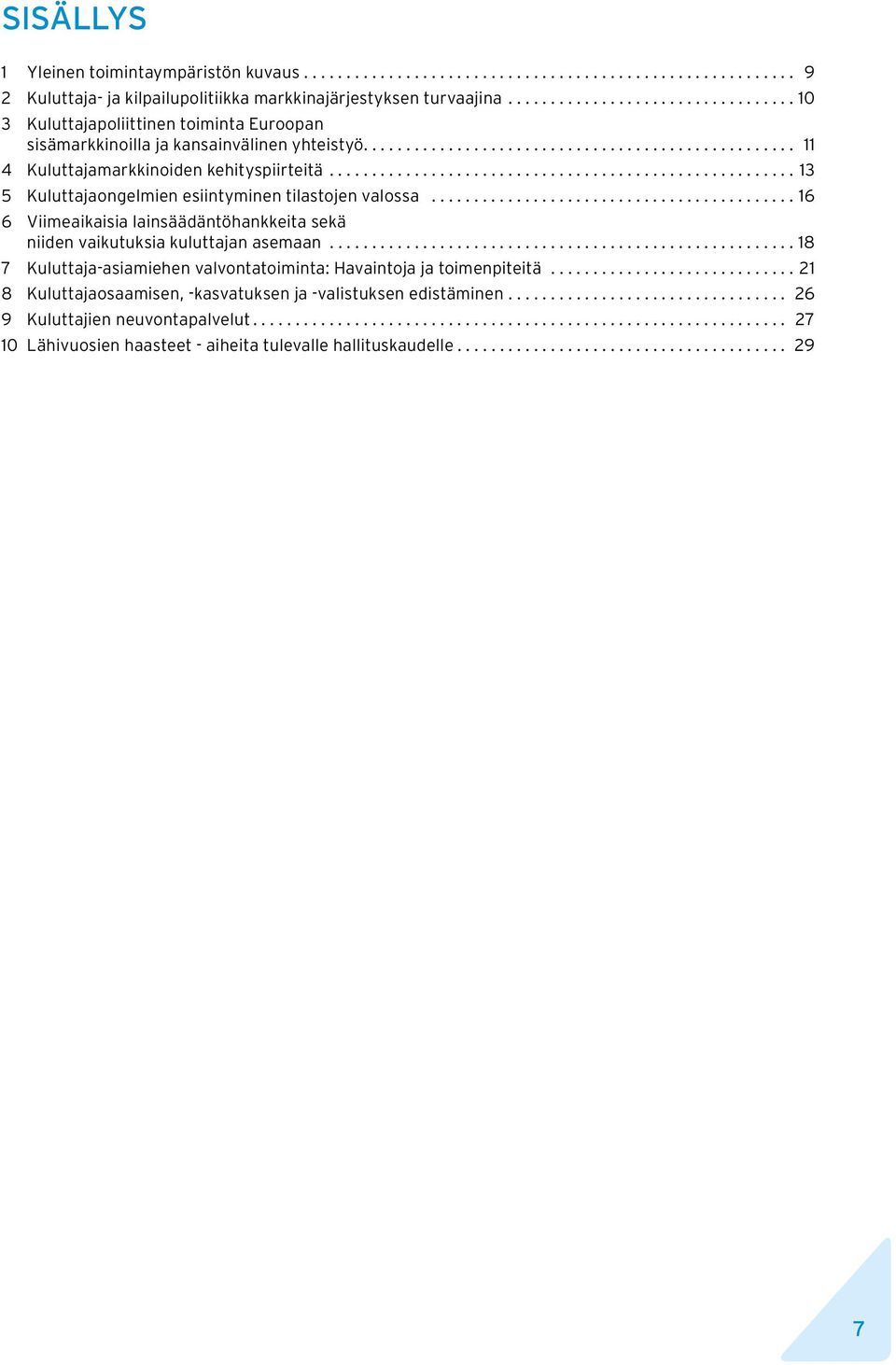 ...13 5 Kuluttajaongelmien esiintyminen tilastojen valossa...16 6 Viimeaikaisia lainsäädäntöhankkeita sekä niiden vaikutuksia kuluttajan asemaan.