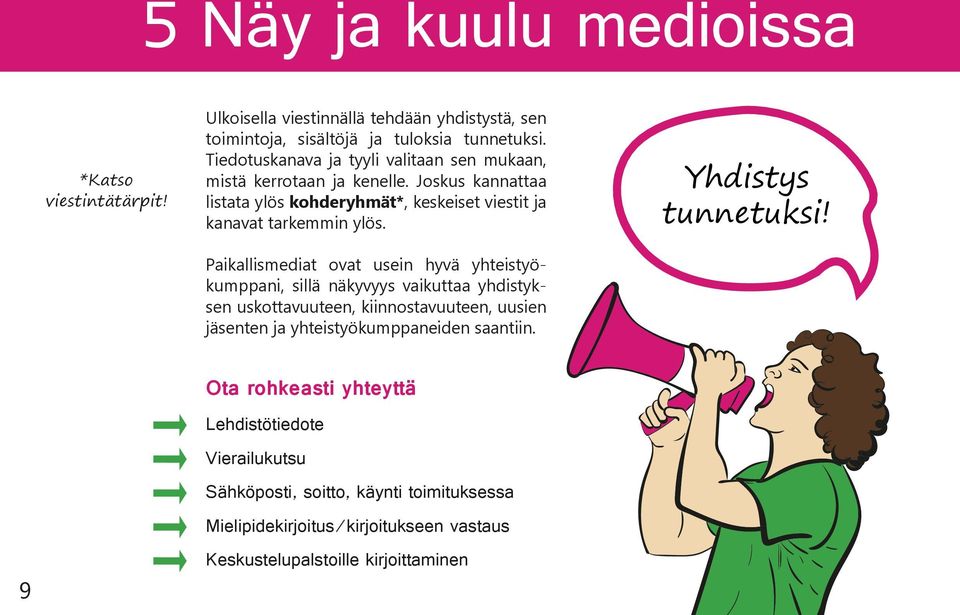 Paikallismediat ovat usein hyvä yhteistyökumppani, sillä näkyvyys vaikuttaa yhdistyksen uskottavuuteen, kiinnostavuuteen, uusien jäsenten ja yhteistyökumppaneiden