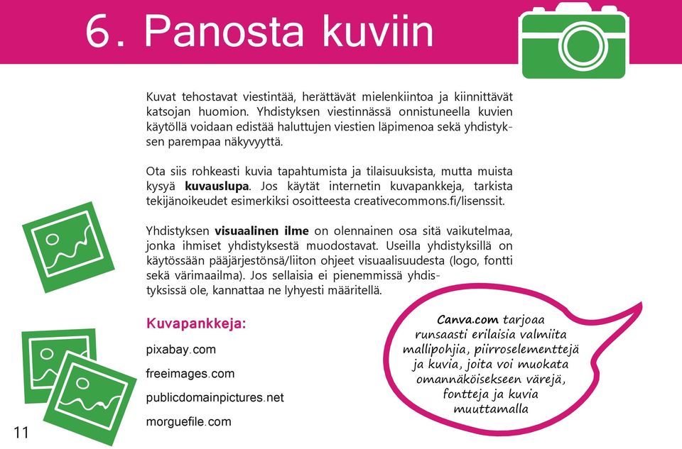 Ota siis rohkeasti kuvia tapahtumista ja tilaisuuksista, mutta muista kysyä kuvauslupa. Jos käytät internetin kuvapankkeja, tarkista tekijänoikeudet esimerkiksi osoitteesta creativecommons.