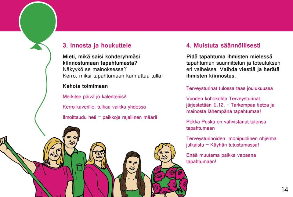 Muistuta säännöllisesti Pidä tapahtuma ihmisten mielessä tapahtuman suunnittelun ja toteutuksen eri vaiheissa. Vaihda viestiä ja herätä ihmisten kiinnostus.