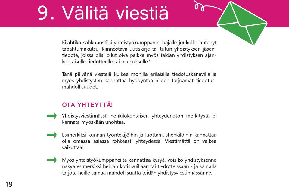 Tänä päivänä viestejä kulkee monilla erilaisilla tiedotuskanavilla ja myös yhdistysten kannattaa hyödyntää niiden tarjoamat tiedotusmahdollisuudet. OTA YHTEYTTÄ!