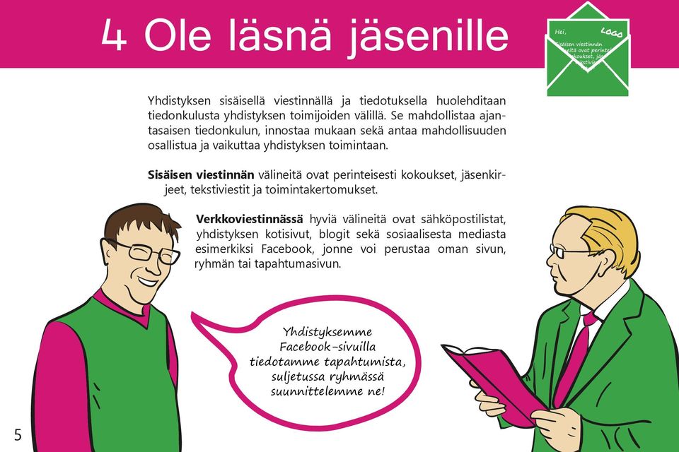 Sisäisen viestinnän välineitä ovat perinteisesti kokoukset, jäsenkirjeet, tekstiviestit ja toimintakertomukset.
