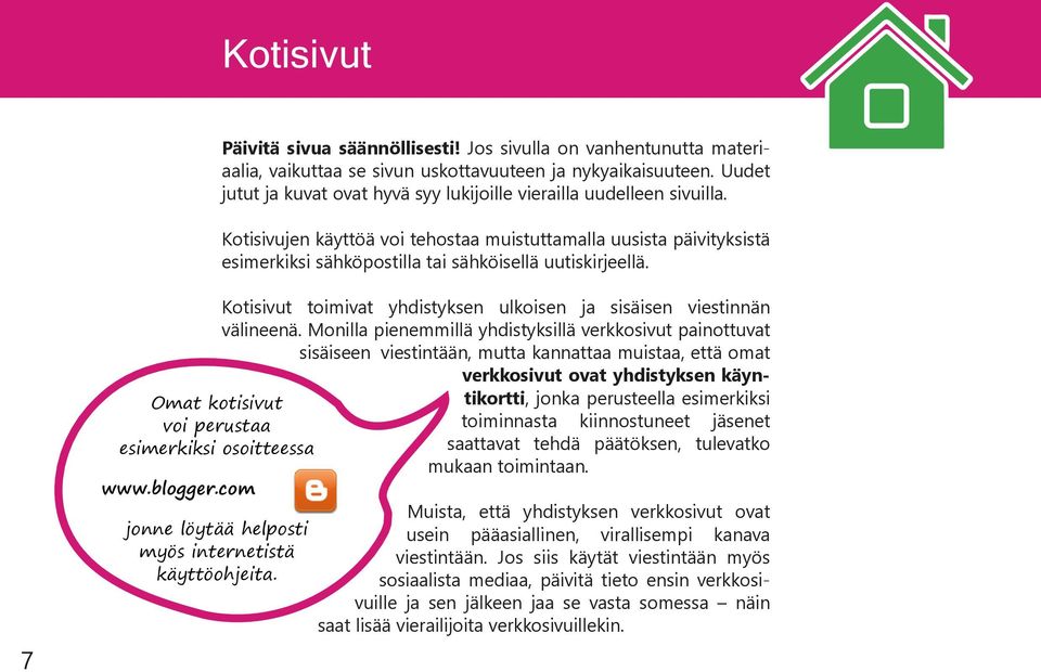 Kotisivujen käyttöä voi tehostaa muistuttamalla uusista päivityksistä esimerkiksi sähköpostilla tai sähköisellä uutiskirjeellä. 7 Omat kotisivut voi perustaa esimerkiksi osoitteessa www.blogger.