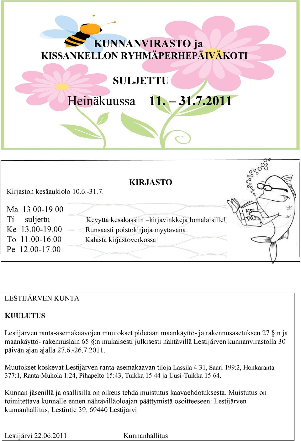 00 LESTIJÄRVEN KUNTA KUULUTUS Lestijärven ranta-asemakaavojen muutokset pidetään maankäyttö- ja rakennusasetuksen 27 :n ja maankäyttö- rakennuslain 65 :n mukaisesti julkisesti nähtävillä Lestijärven