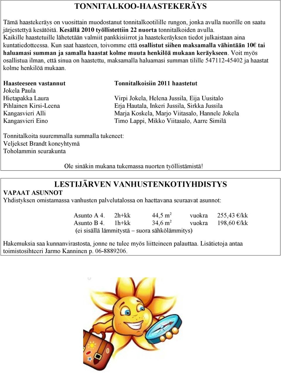 Kun saat haasteen, toivomme että osallistut siihen maksamalla vähintään 10 tai haluamasi summan ja samalla haastat kolme muuta henkilöä mukaan keräykseen.