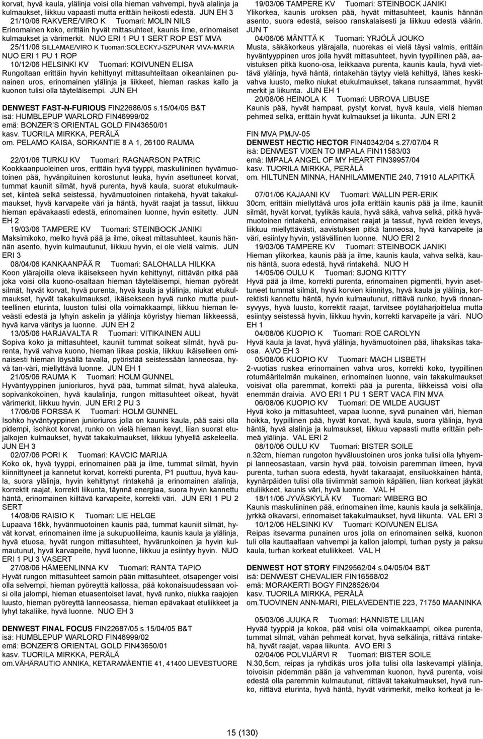 NUO ERI 1 PU 1 SERT ROP EST MVA 25/11/06 SILLAMAE/VIRO K Tuomari:SOLECKYJ-SZPUNAR VIVA-MARIA NUO ERI 1 PU 1 ROP Rungoltaan erittäin hyvin kehittynyt mittasuhteiltaan oikeanlainen punainen uros,