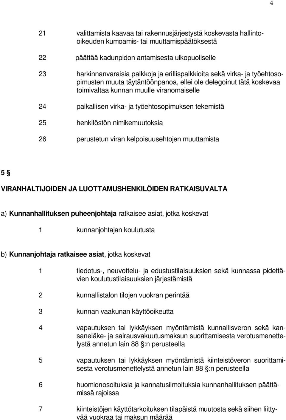 tekemistä 25 henkilöstön nimikemuutoksia 26 perustetun viran kelpoisuusehtojen muuttamista 5 VIRANHALTIJOIDEN JA LUOTTAMUSHENKILÖIDEN RATKAISUVALTA a) Kunnanhallituksen puheenjohtaja ratkaisee asiat,