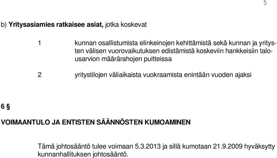 puitteissa 2 yritystilojen väliaikaista vuokraamista enintään vuoden ajaksi 6 VOIMAANTULO JA ENTISTEN