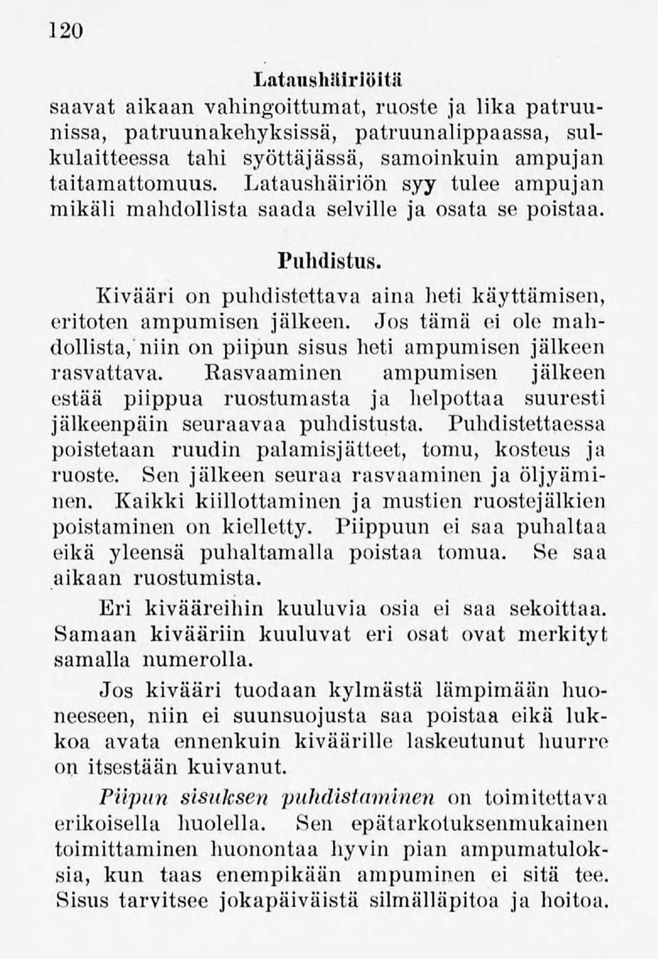 Jos tämä ei ole mahdollista,niin on piipunsisus heti ampumisen jälkeen rasvattava. Rasvaaminen ampumisen jälkeen estää piippua ruostumasta ja helpottaa suuresti jälkeenpäin seuraavaa puhdistusta.