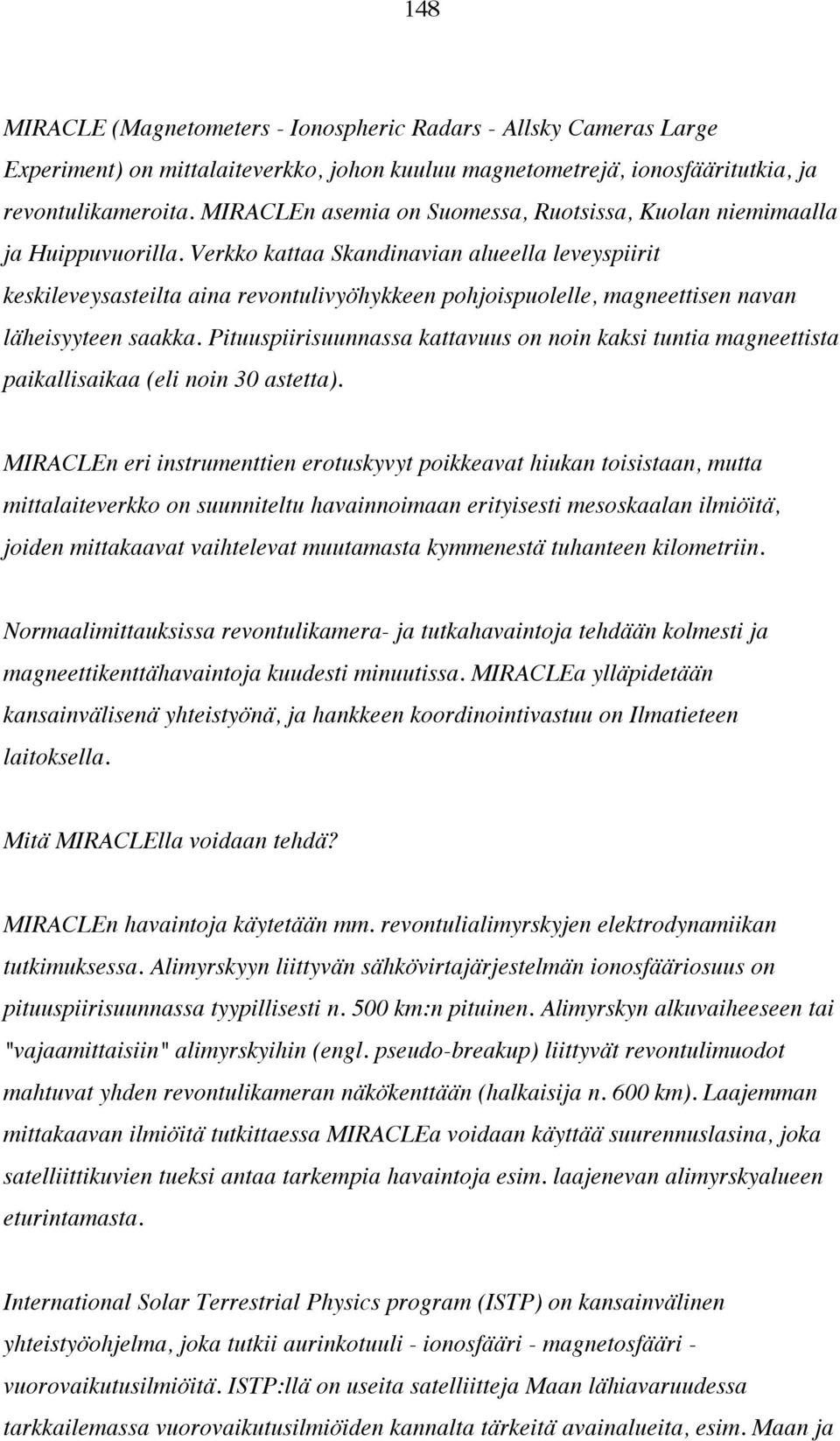 Verkko kattaa Skandinavian alueella leveyspiirit keskileveysasteilta aina revontulivyöhykkeen pohjoispuolelle, magneettisen navan läheisyyteen saakka.