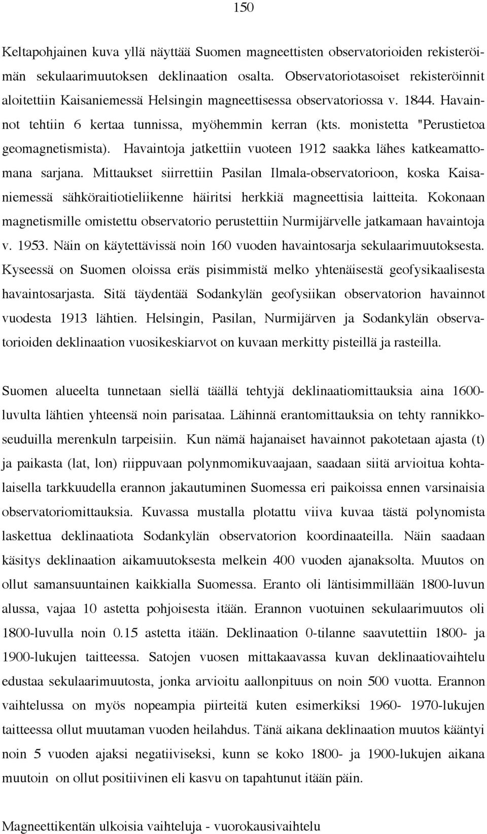 monistetta "Perustietoa geomagnetismista). Havaintoja jatkettiin vuoteen 1912 saakka lähes katkeamattomana sarjana.