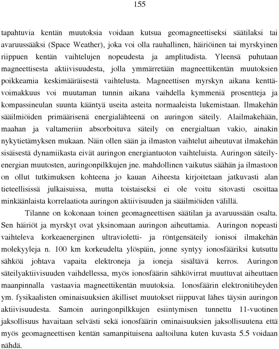 Magneettisen myrskyn aikana kenttävoimakkuus voi muutaman tunnin aikana vaihdella kymmeniä prosentteja ja kompassineulan suunta kääntyä useita asteita normaaleista lukemistaan.