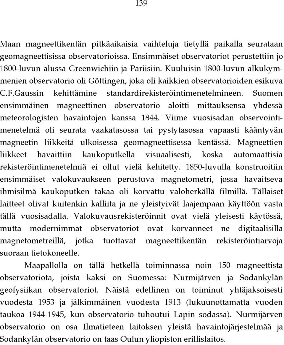 Suomen ensimmäinen magneettinen observatorio aloitti mittauksensa yhdessä meteorologisten havaintojen kanssa 1844.