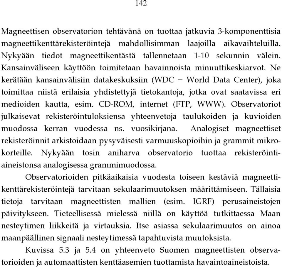 Ne kerätään kansainvälisiin datakeskuksiin (WDC = World Data Center), joka toimittaa niistä erilaisia yhdistettyjä tietokantoja, jotka ovat saatavissa eri medioiden kautta, esim.