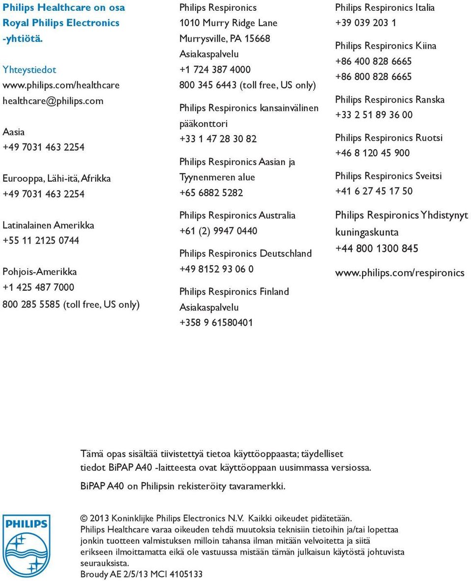 Ridge Lane Murrysville, P 5668 siakaspalvelu + 724 387 4000 800 345 6443 (toll free, US only) Philips Respironics kansainvälinen pääkonttori +33 47 28 30 82 Philips Respironics asian ja Tyynenmeren