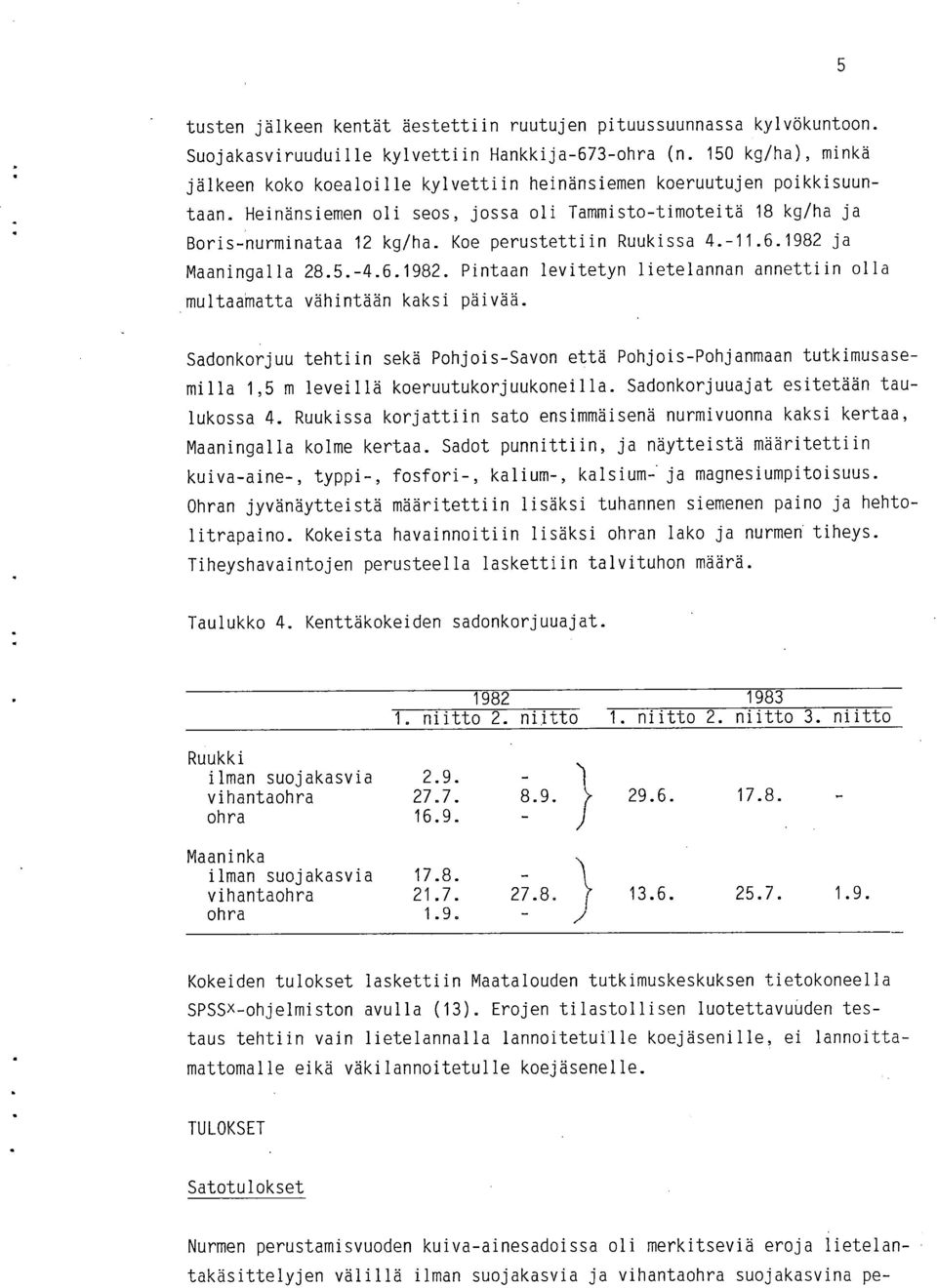 Koe perustettiin Ruukissa 4.-11.6.1982 ja Maaningalla 28.5.-4.6.1982. Pintaan levitetyn lietelannan annettiin olla multaamatta vähintään kaksi päivää.