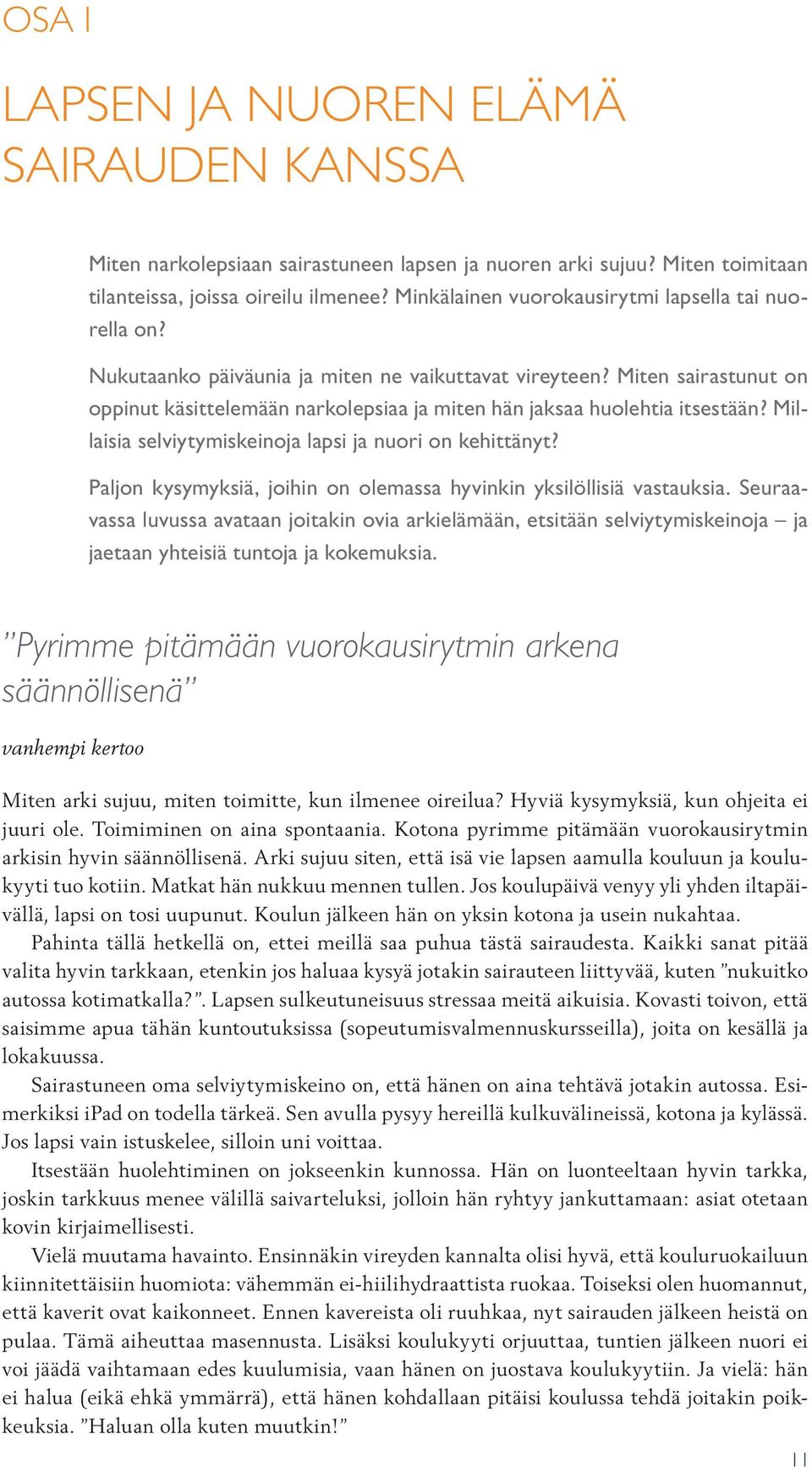 Miten sairastunut on oppinut käsittelemään narkolepsiaa ja miten hän jaksaa huolehtia itsestään? Millaisia selviytymiskeinoja lapsi ja nuori on kehittänyt?