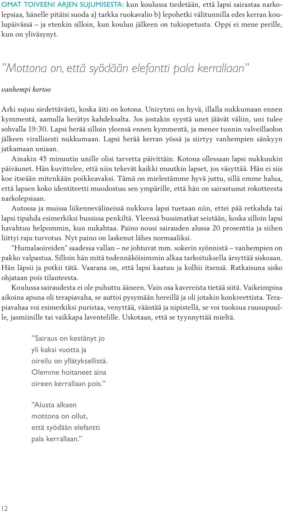 Unirytmi on hyvä, illalla nukkumaan ennen kymmentä, aamulla herätys kahdeksalta. Jos jostakin syystä unet jäävät väliin, uni tulee sohvalla 19:30.