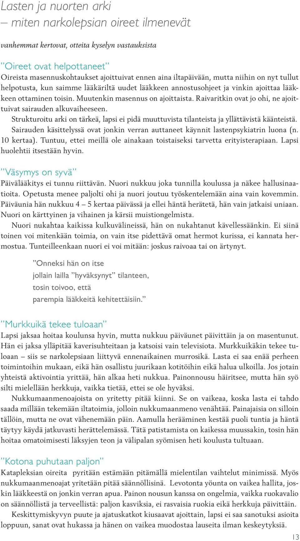 Raivaritkin ovat jo ohi, ne ajoittuivat sairauden alkuvaiheeseen. Strukturoitu arki on tärkeä, lapsi ei pidä muuttuvista tilanteista ja yllättävistä käänteistä.