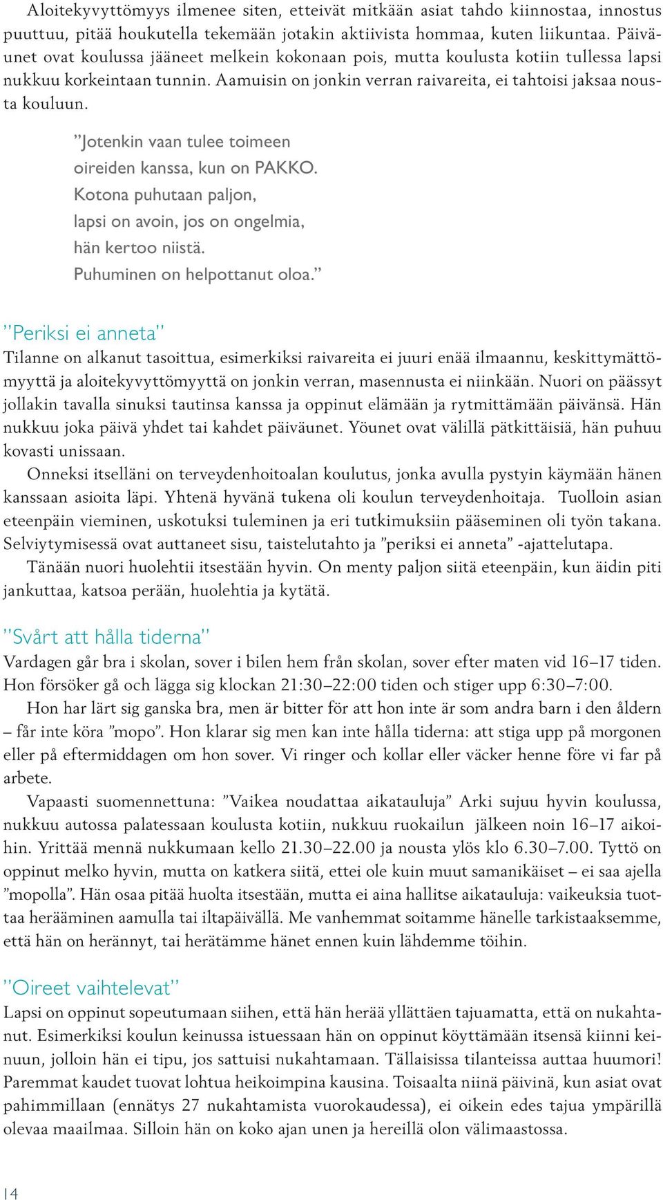 Jotenkin vaan tulee toimeen oireiden kanssa, kun on PAKKO. Kotona puhutaan paljon, lapsi on avoin, jos on ongelmia, hän kertoo niistä. Puhuminen on helpottanut oloa.