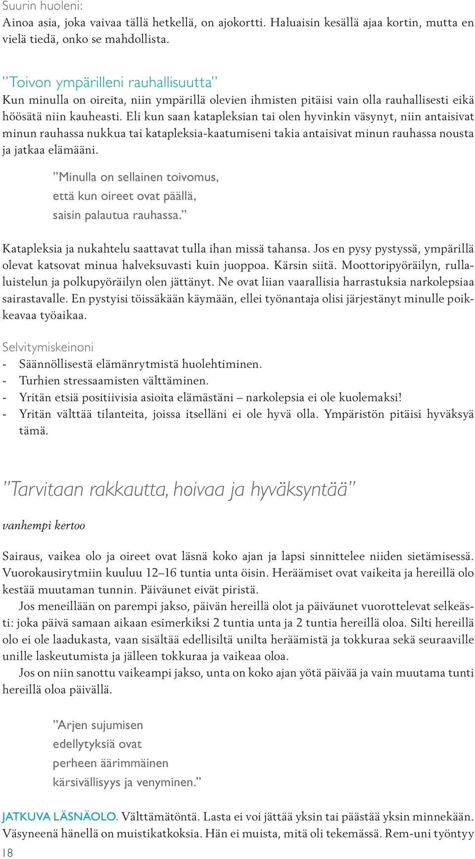 Eli kun saan katapleksian tai olen hyvinkin väsynyt, niin antaisivat minun rauhassa nukkua tai katapleksia-kaatumiseni takia antaisivat minun rauhassa nousta ja jatkaa elämääni.