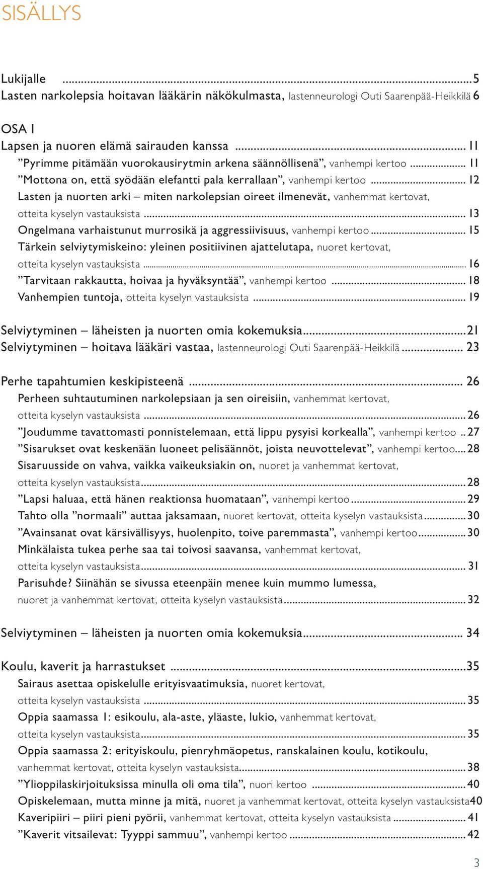 .. 12 Lasten ja nuorten arki miten narkolepsian oireet ilmenevät, vanhemmat kertovat, otteita kyselyn vastauksista... 13 Ongelmana varhaistunut murrosikä ja aggressiivisuus, vanhempi kertoo.