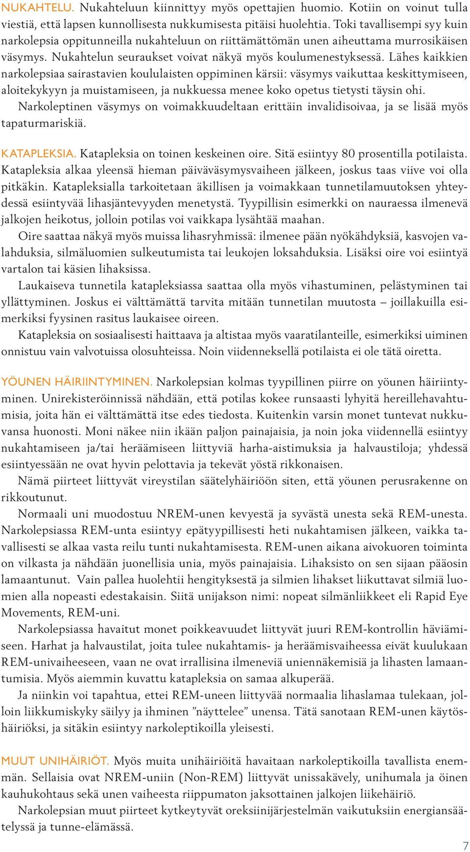 Lähes kaikkien narkolepsiaa sairastavien koululaisten oppiminen kärsii: väsymys vaikuttaa keskittymiseen, aloitekykyyn ja muistamiseen, ja nukkuessa menee koko opetus tietysti täysin ohi.