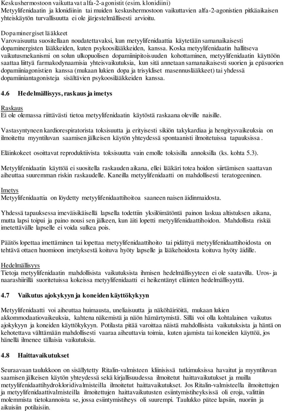 Dopaminergiset lääkkeet Varovaisuutta suositellaan noudatettavaksi, kun metyylifenidaattia käytetään samanaikaisesti dopaminergisten lääkkeiden, kuten psykoosilääkkeiden, kanssa.