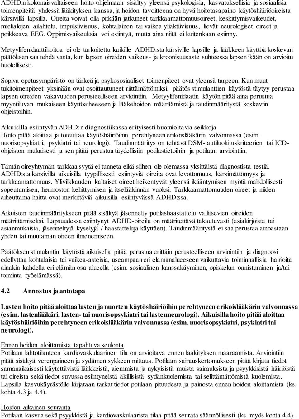 Oireita voivat olla pitkään jatkuneet tarkkaamattomuusoireet, keskittymisvaikeudet, mielialojen ailahtelu, impulsiivisuus, kohtalainen tai vaikea yliaktiivisuus, lievät neurologiset oireet ja