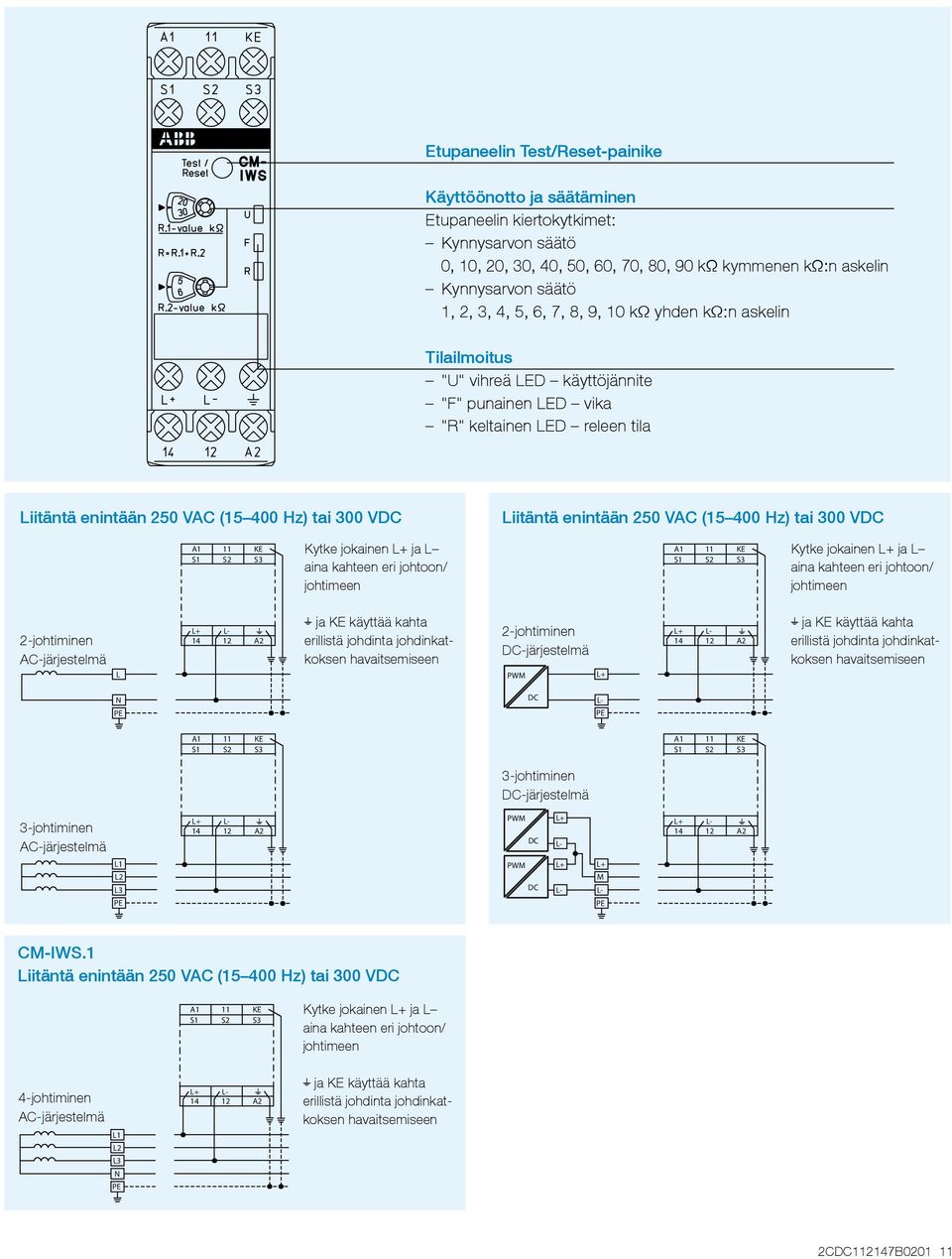 250 VAC (15 400 Hz) tai 300 VDC A1 11 KE Kytke jokainen L+ ja L aina kahteen eri johtoon/ johtimeen A1 11 KE Kytke jokainen L+ ja L aina kahteen eri johtoon/ johtimeen 2-johtiminen AC-järjestelmä L