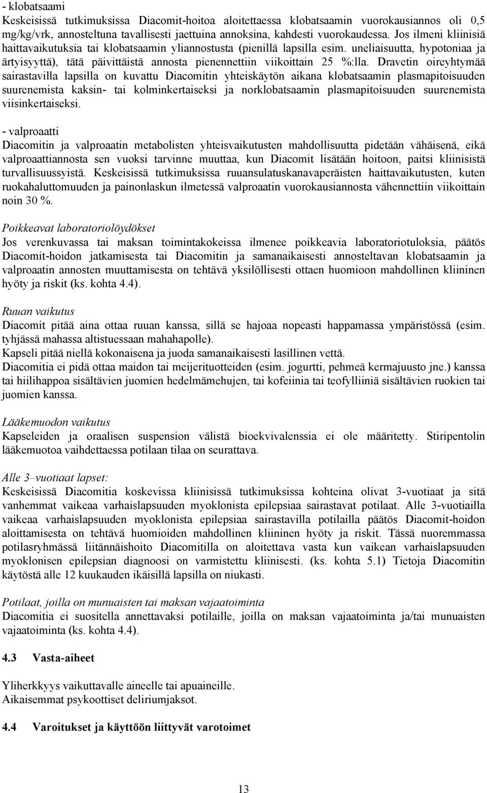 Dravetin oireyhtymää sairastavilla lapsilla on kuvattu Diacomitin yhteiskäytön aikana klobatsaamin plasmapitoisuuden suurenemista kaksin- tai kolminkertaiseksi ja norklobatsaamin plasmapitoisuuden