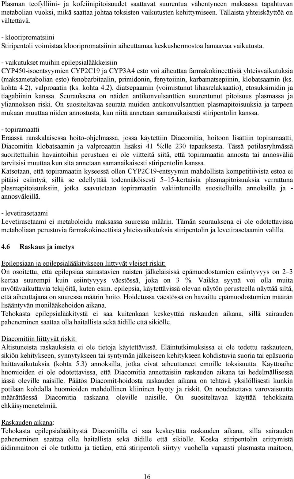 - vaikutukset muihin epilepsialääkkeisiin CYP450-isoentsyymien CYP2C19 ja CYP3A4 esto voi aiheuttaa farmakokineettisiä yhteisvaikutuksia (maksametabolian esto) fenobarbitaalin, primidonin,