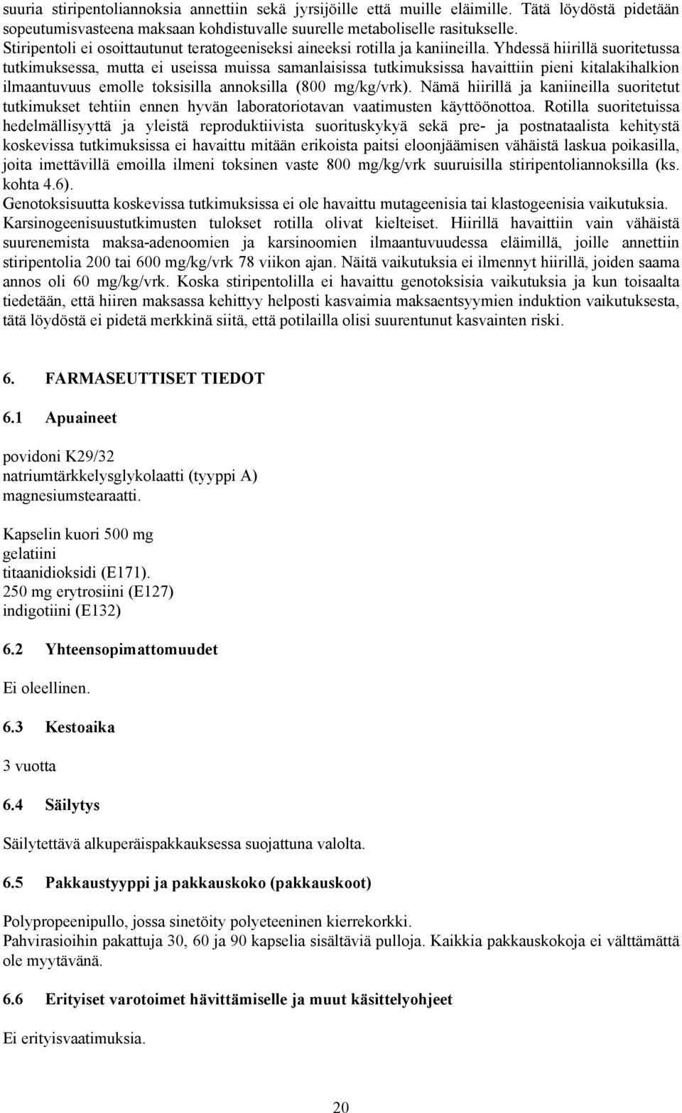 Yhdessä hiirillä suoritetussa tutkimuksessa, mutta ei useissa muissa samanlaisissa tutkimuksissa havaittiin pieni kitalakihalkion ilmaantuvuus emolle toksisilla annoksilla (800 mg/kg/vrk).