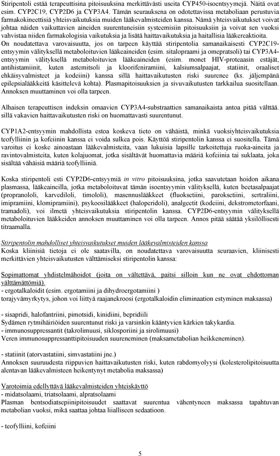 Nämä yhteisvaikutukset voivat johtaa näiden vaikuttavien aineiden suurentuneisiin systeemisiin pitoisuuksiin ja voivat sen vuoksi vahvistaa niiden farmakologisia vaikutuksia ja lisätä