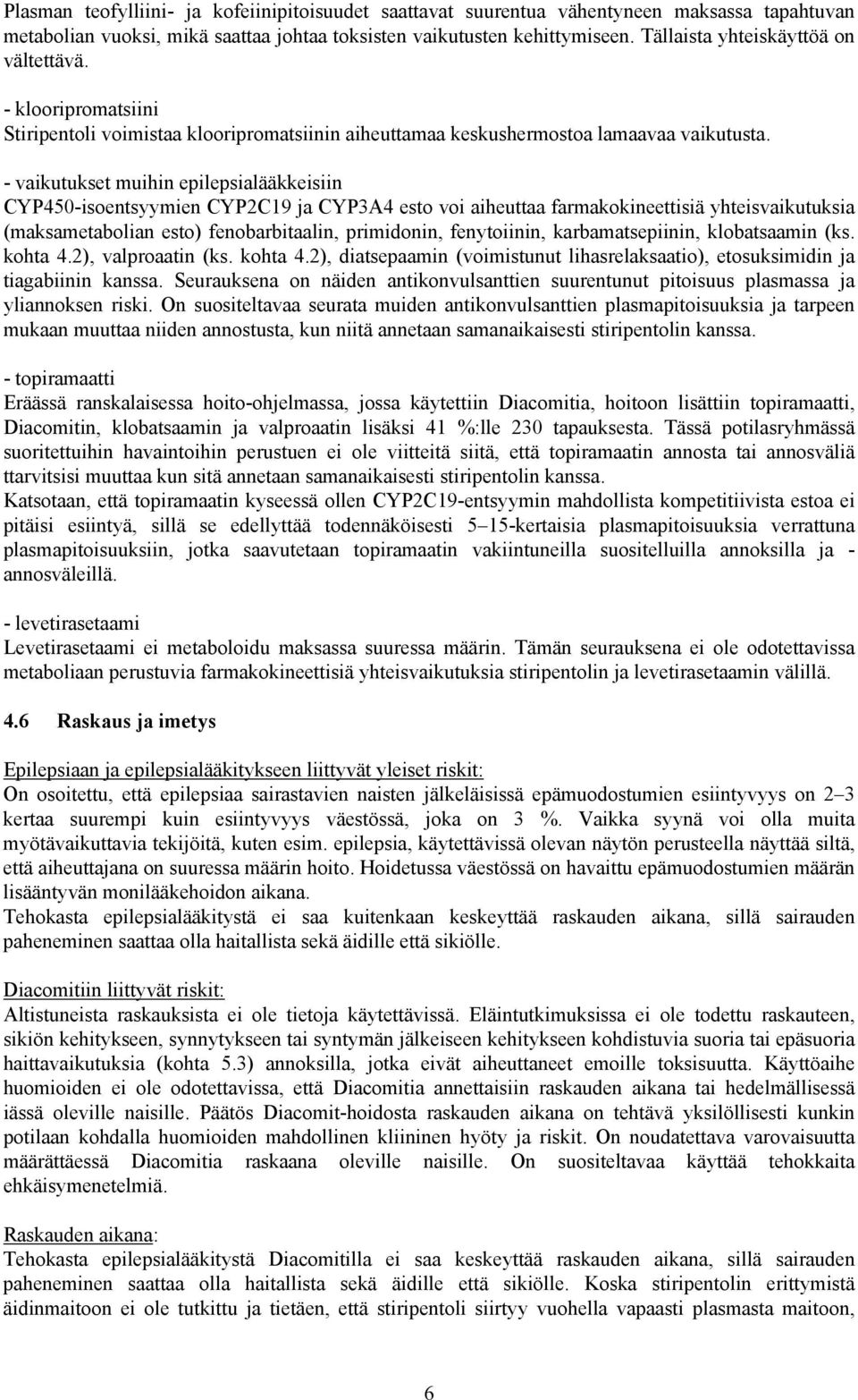 - vaikutukset muihin epilepsialääkkeisiin CYP450-isoentsyymien CYP2C19 ja CYP3A4 esto voi aiheuttaa farmakokineettisiä yhteisvaikutuksia (maksametabolian esto) fenobarbitaalin, primidonin,