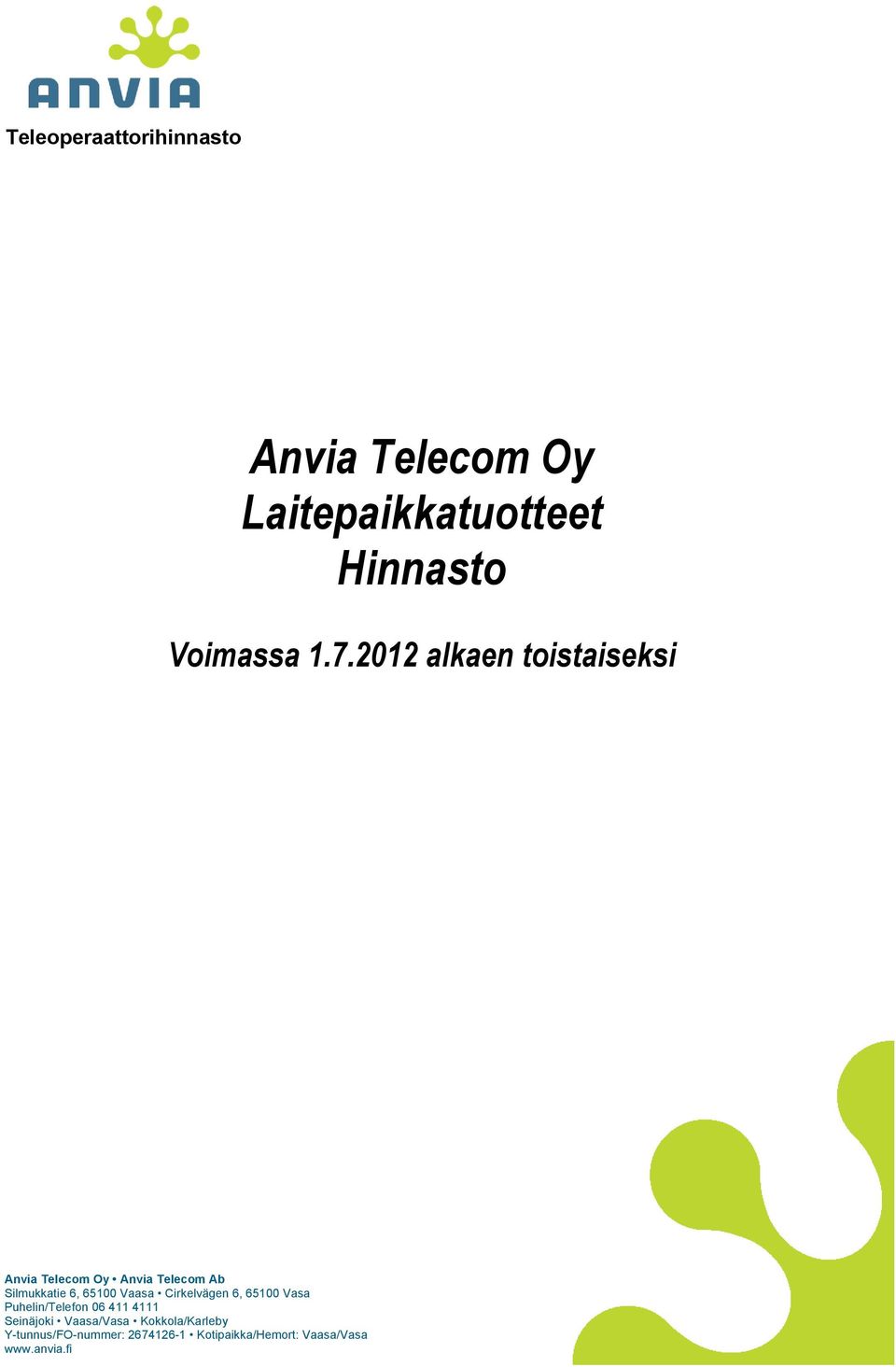 Vaasa Cirkelvägen 6, 65100 Vasa Puhelin/Telefon 06 411 4111 Seinäjoki Vaasa/Vasa