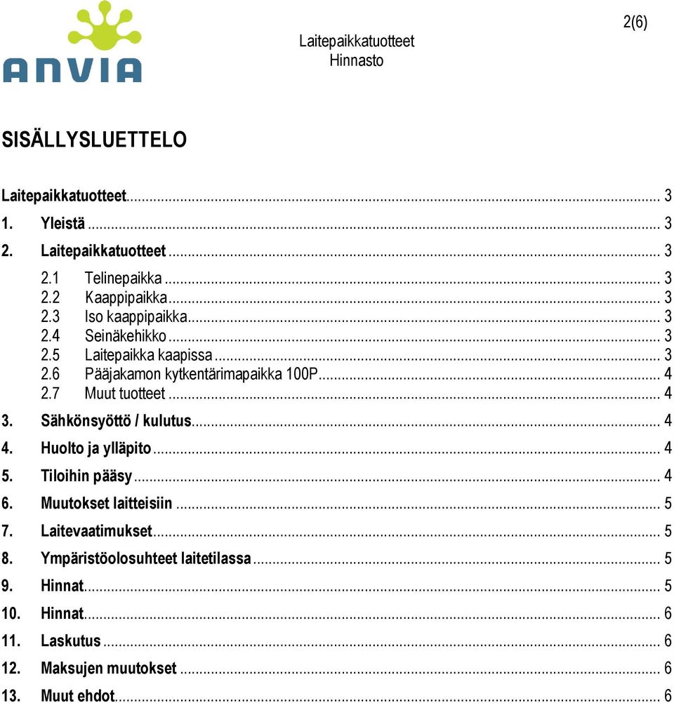 Sähkönsyöttö / kulutus... 4 4. Huolto ja ylläpito... 4 5. Tiloihin pääsy... 4 6. Muutokset laitteisiin... 5 7. Laitevaatimukset... 5 8.