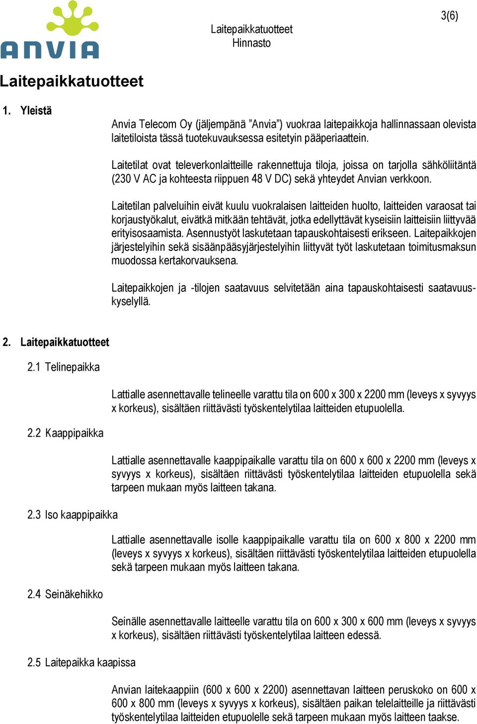 Laitetilan palveluihin eivät kuulu vuokralaisen laitteiden huolto, laitteiden varaosat tai korjaustyökalut, eivätkä mitkään tehtävät, jotka edellyttävät kyseisiin laitteisiin liittyvää
