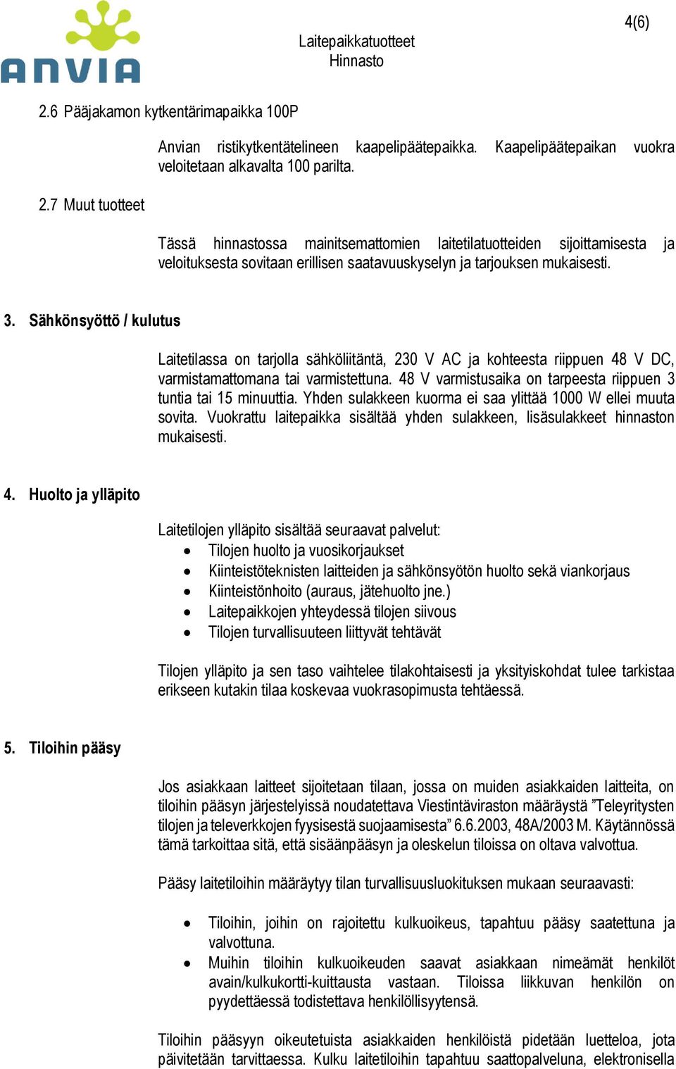 Sähkönsyöttö / kulutus Laitetilassa on tarjolla sähköliitäntä, 230 V AC ja kohteesta riippuen 48 V DC, varmistamattomana tai varmistettuna.