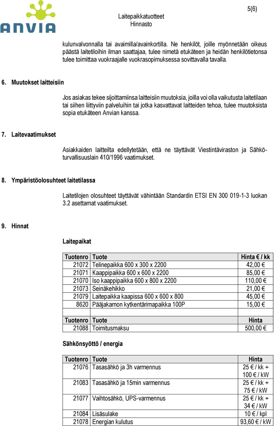 Muutokset laitteisiin Jos asiakas tekee sijoittamiinsa laitteisiin muutoksia, joilla voi olla vaikutusta laitetilaan tai siihen liittyviin palveluihin tai jotka kasvattavat laitteiden tehoa, tulee